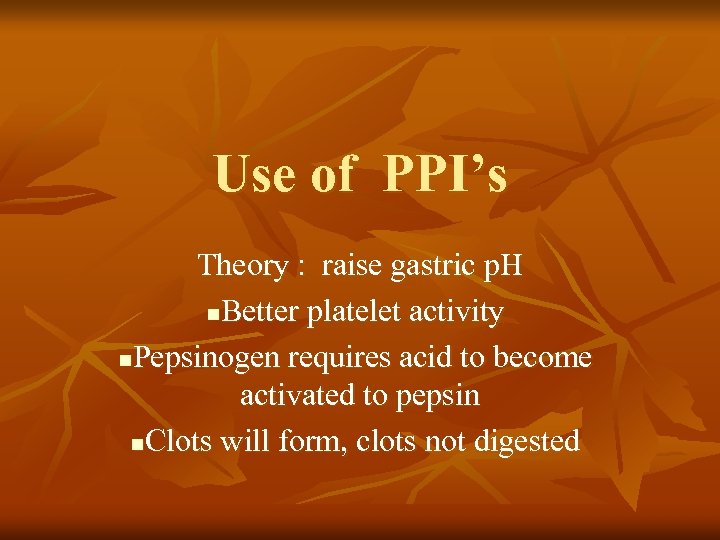 Use of PPI’s Theory : raise gastric p. H n. Better platelet activity n.