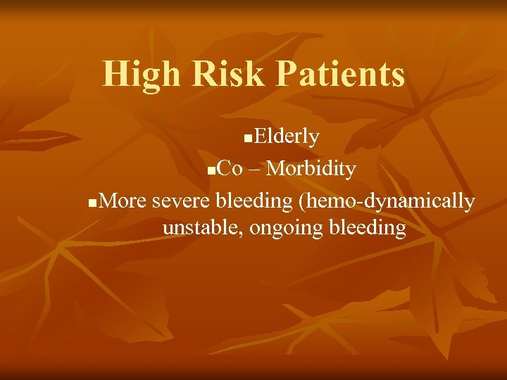 High Risk Patients Elderly n. Co – Morbidity n. More severe bleeding (hemo-dynamically unstable,