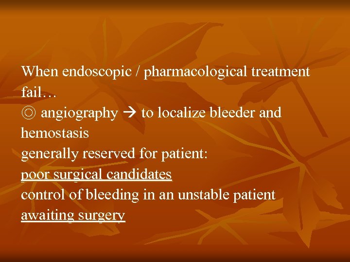 When endoscopic / pharmacological treatment fail… ◎ angiography to localize bleeder and hemostasis generally