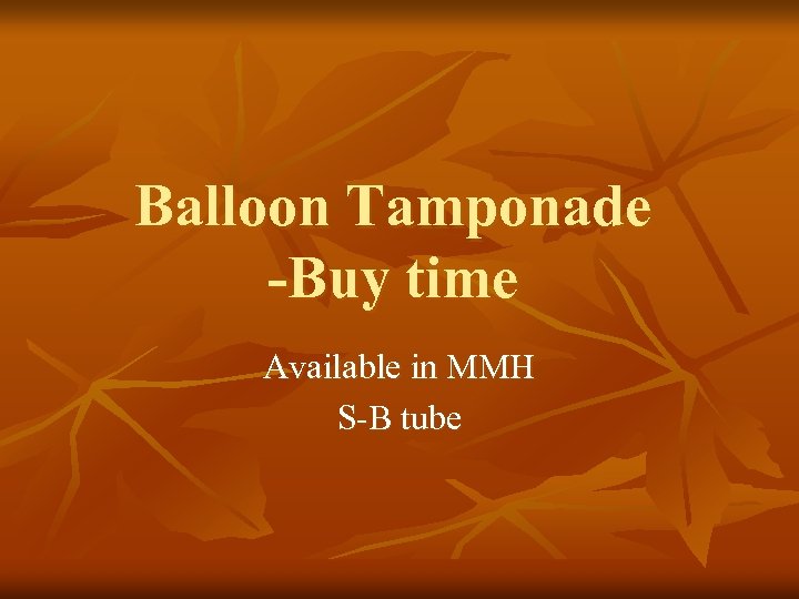 Balloon Tamponade -Buy time Available in MMH S-B tube 