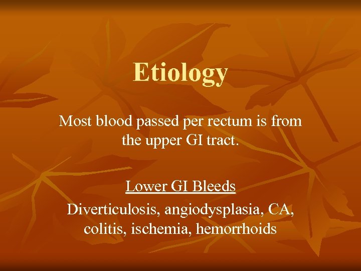 Etiology Most blood passed per rectum is from the upper GI tract. Lower GI