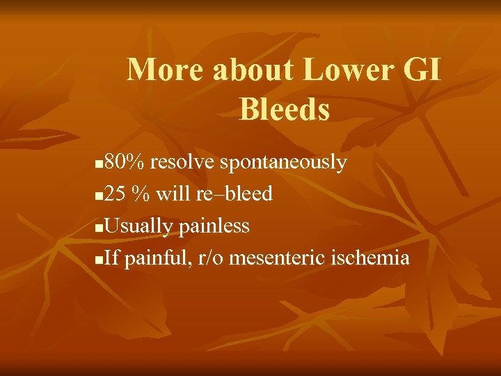 More about Lower GI Bleeds 80% resolve spontaneously n 25 % will re–bleed n.
