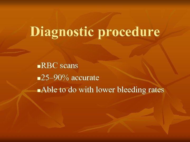 Diagnostic procedure RBC scans n 25– 90% accurate n. Able to do with lower