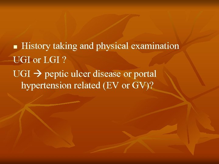History taking and physical examination UGI or LGI ? UGI peptic ulcer disease or