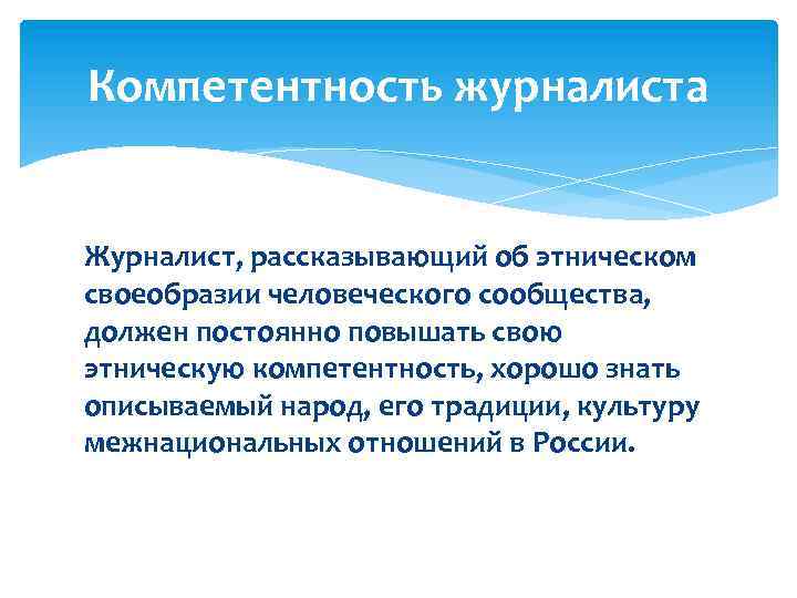 Компетентность журналиста Журналист, рассказывающий об этническом своеобразии человеческого сообщества, должен постоянно повышать свою этническую