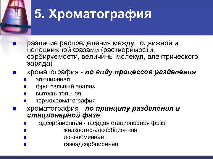 5. Хроматография различие распределения между подвижной и неподвижной фазами (растворимости, сорбируемости, величины молекул, электрического