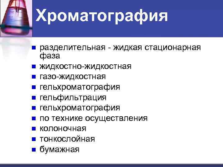 Хроматография n n n n n разделительная - жидкая стационарная фаза жидкостно-жидкостная газо-жидкостная гельхроматография