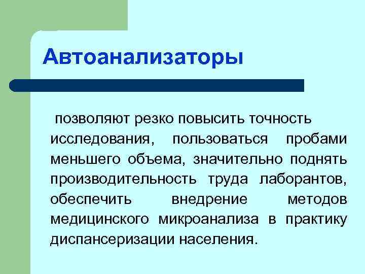 Автоанализаторы позволяют резко повысить точность исследования, пользоваться пробами меньшего объема, значительно поднять производительность труда
