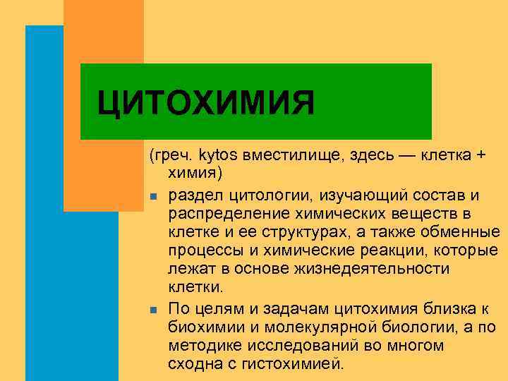 ЦИТОХИМИЯ (греч. kytos вместилище, здесь — клетка + химия) n раздел цитологии, изучающий состав
