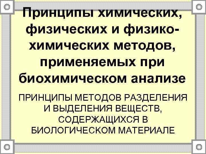 Принципы химических, физических и физикохимических методов, применяемых при биохимическом анализе ПРИНЦИПЫ МЕТОДОВ РАЗДЕЛЕНИЯ И
