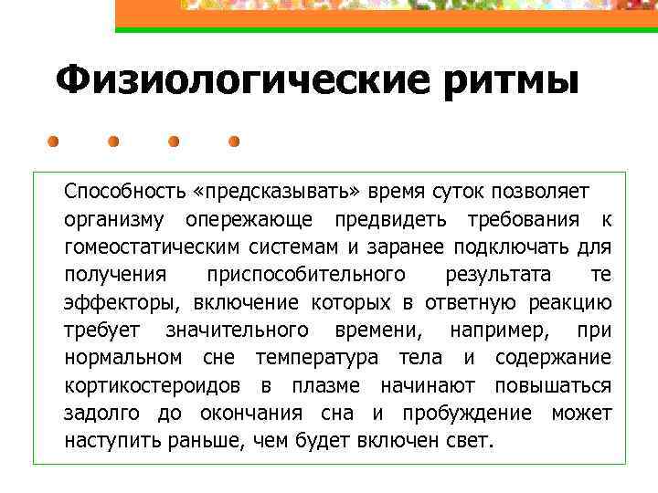 Физиологические ритмы Способность «предсказывать» время суток позволяет организму опережающе предвидеть требования к гомеостатическим системам