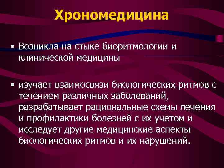 Хрономедицина • Возникла на стыке биоритмологии и клинической медицины • изучает взаимосвязи биологических ритмов