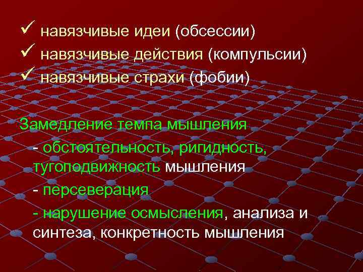 ü навязчивые идеи (обсессии) ü навязчивые действия (компульсии) ü навязчивые страхи (фобии) Замедление темпа