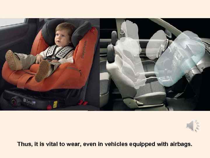 Thus, it is vital to wear, even in vehicles equipped with airbags. 