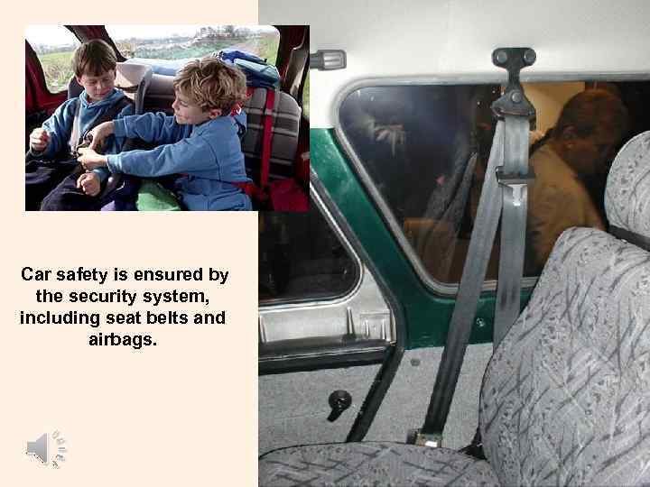 Car safety is ensured by the security system, including seat belts and airbags. 