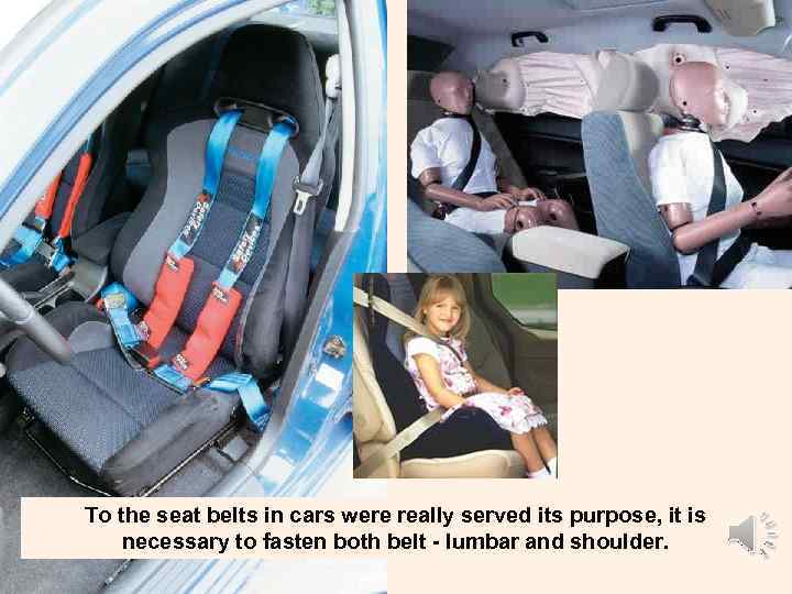To the seat belts in cars were really served its purpose, it is necessary