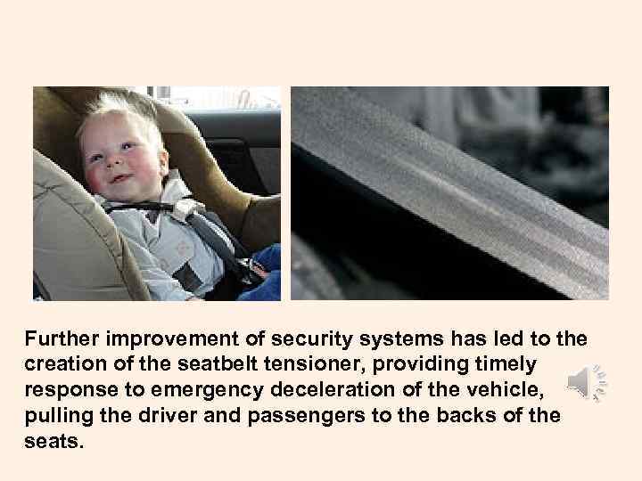 Further improvement of security systems has led to the creation of the seatbelt tensioner,
