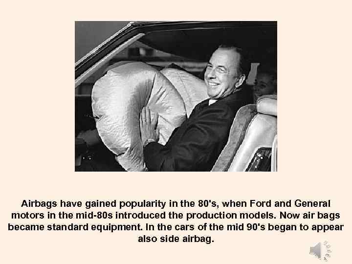 Airbags have gained popularity in the 80's, when Ford and General motors in the