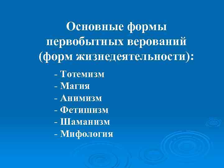 Основные формы первобытных верований (форм жизнедеятельности): - Тотемизм - Магия - Анимизм - Фетишизм