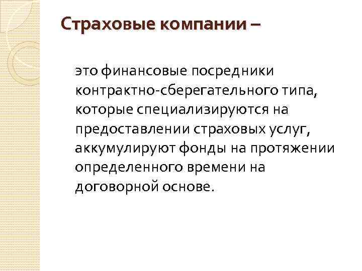 Страховые компании – это финансовые посредники контрактно-сберегательного типа, которые специализируются на предоставлении страховых услуг,