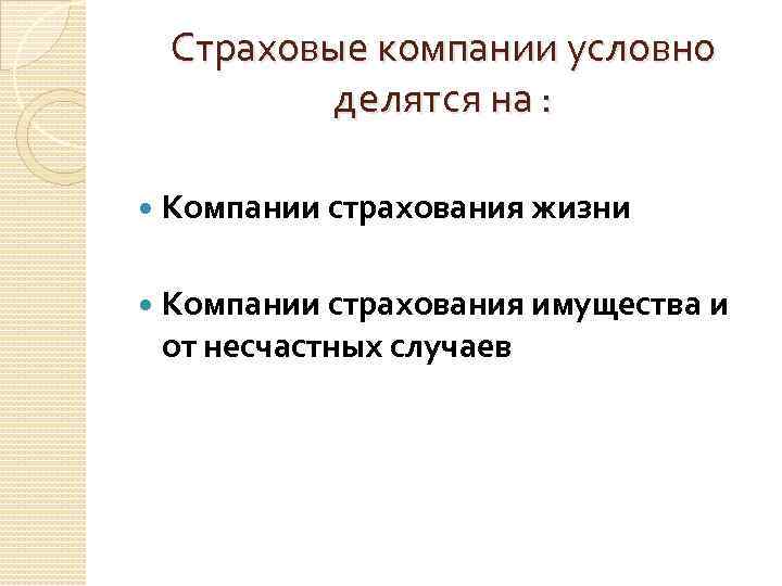 Страховые компании условно делятся на : Компании страхования жизни Компании страхования имущества и от