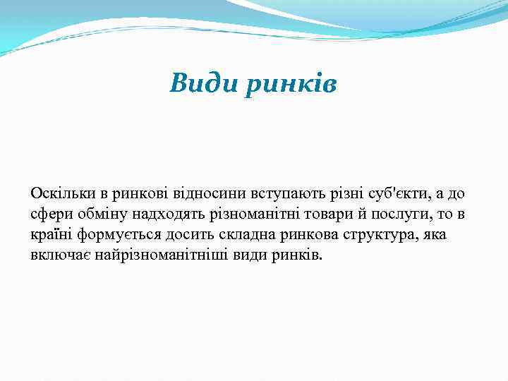 Види ринків Оскільки в ринкові відносини вступають різні суб'єкти, а до сфери обміну надходять