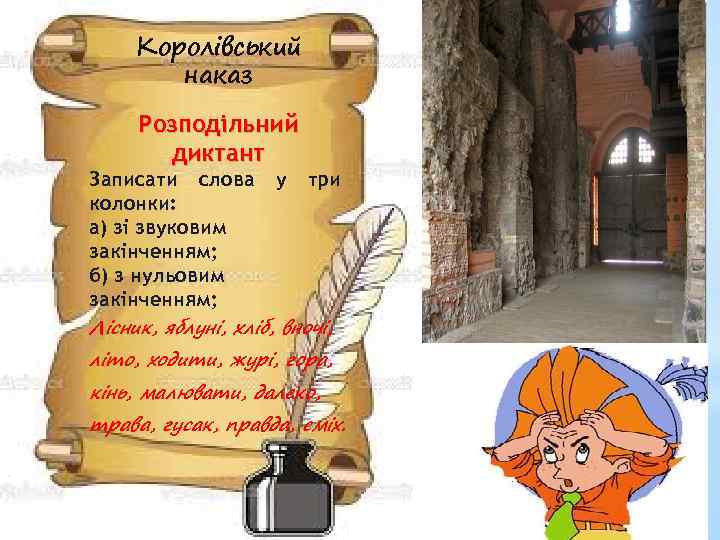 Королівський наказ Розподільний диктант Записати слова у три колонки: а) зі звуковим закінченням; б)