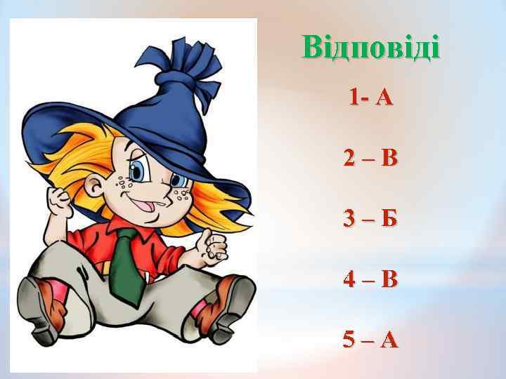 Відповіді 1 - А 2–В 3–Б 4–В 5–А 