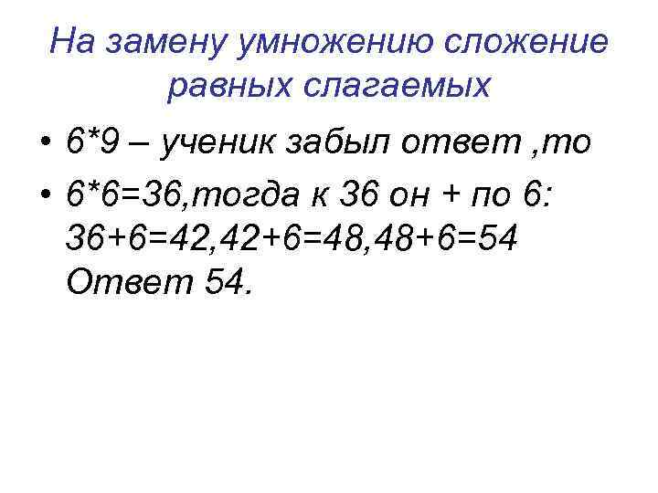 На замену умножению сложение равных слагаемых • 6*9 – ученик забыл ответ , то