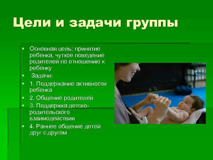 Цели и задачи группы § Основная цель: принятие ребенка, чуткое поведение родителей по отношению