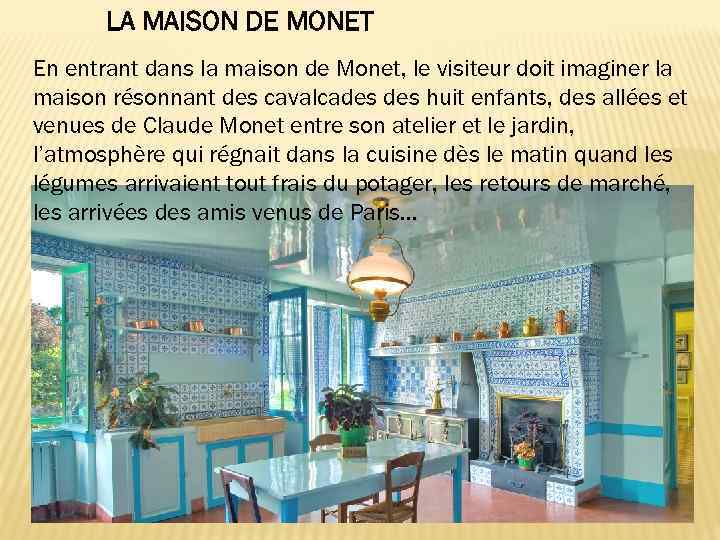 LA MAISON DE MONET En entrant dans la maison de Monet, le visiteur doit