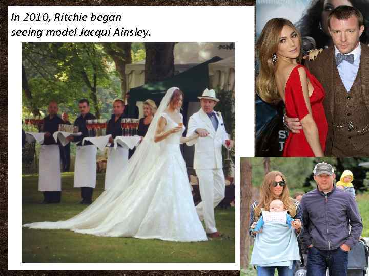 In 2010, Ritchie began seeing model Jacqui Ainsley. 