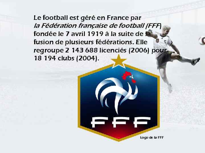 Le football est géré en France par la Fédération française de football (FFF) fondée