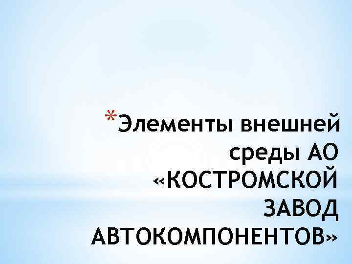 *Элементы внешней среды АО «КОСТРОМСКОЙ ЗАВОД АВТОКОМПОНЕНТОВ» 