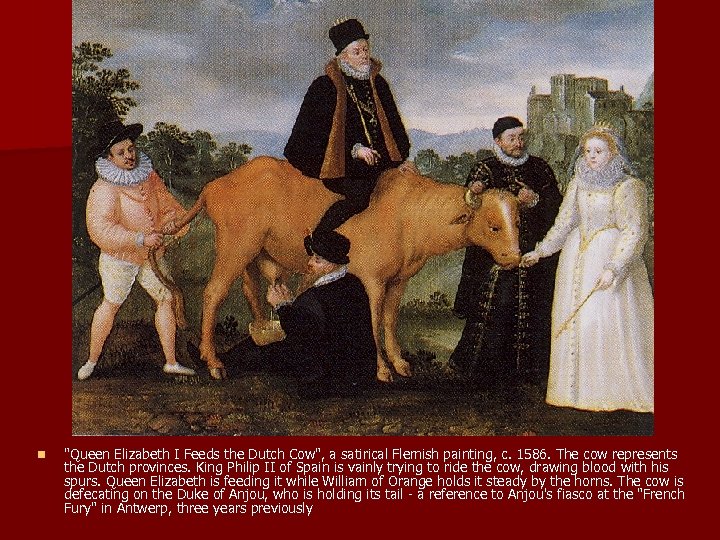 n "Queen Elizabeth I Feeds the Dutch Cow", a satirical Flemish painting, c. 1586.