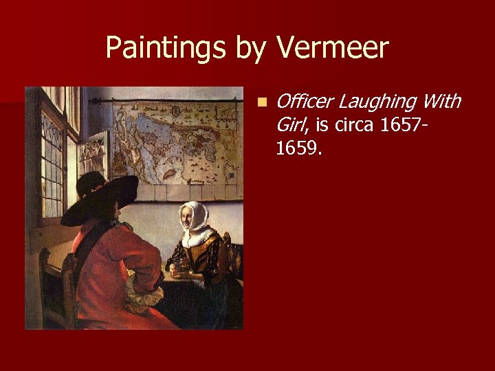 Paintings by Vermeer n Officer Laughing With Girl, is circa 16571659. 