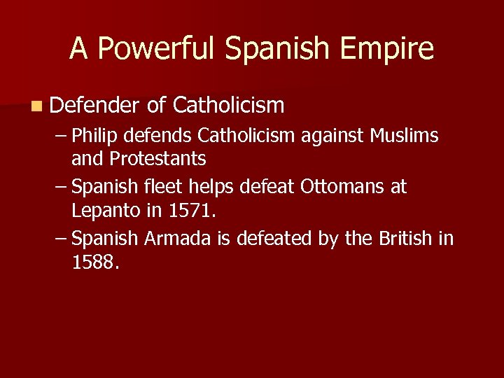 A Powerful Spanish Empire n Defender of Catholicism – Philip defends Catholicism against Muslims