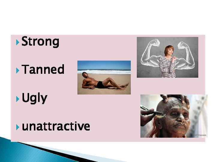  Strong Tanned Ugly unattractive 