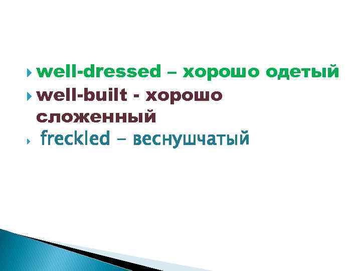  well-dressed – хорошо одетый well-built - хорошо сложенный freckled - веснушчатый 