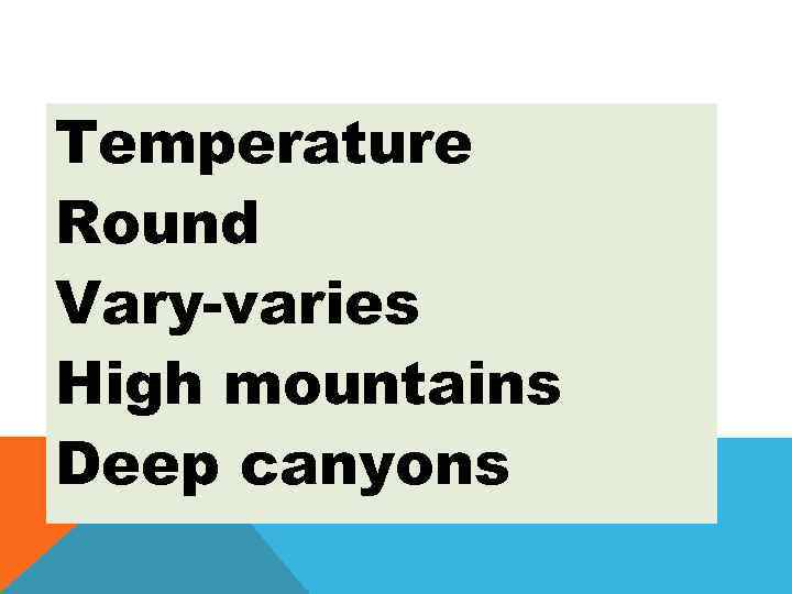 Temperature Round Vary-varies High mountains Deep canyons 