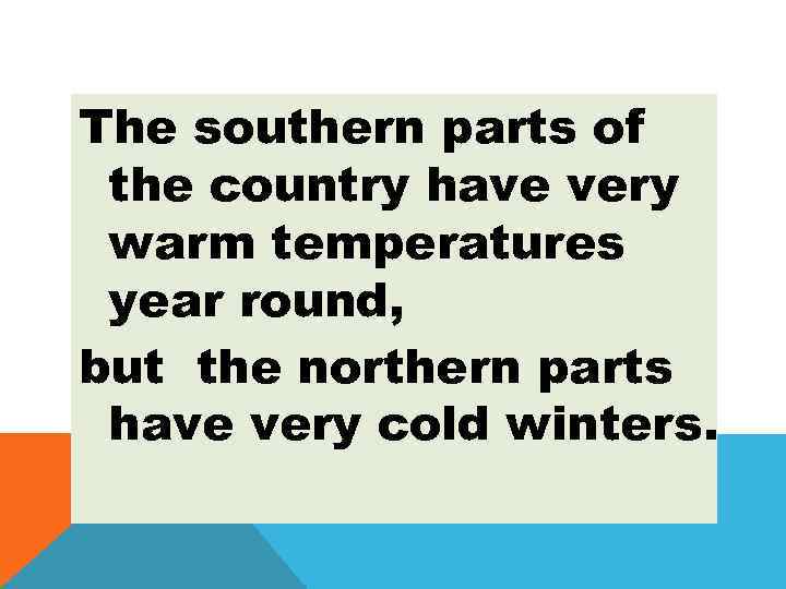 The southern parts of the country have very warm temperatures year round, but the