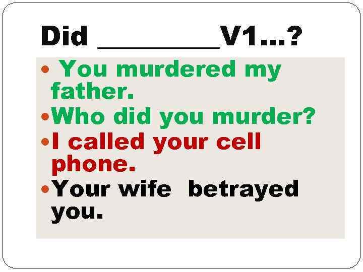 Did _____V 1…? You murdered my father. Who did you murder? I called your