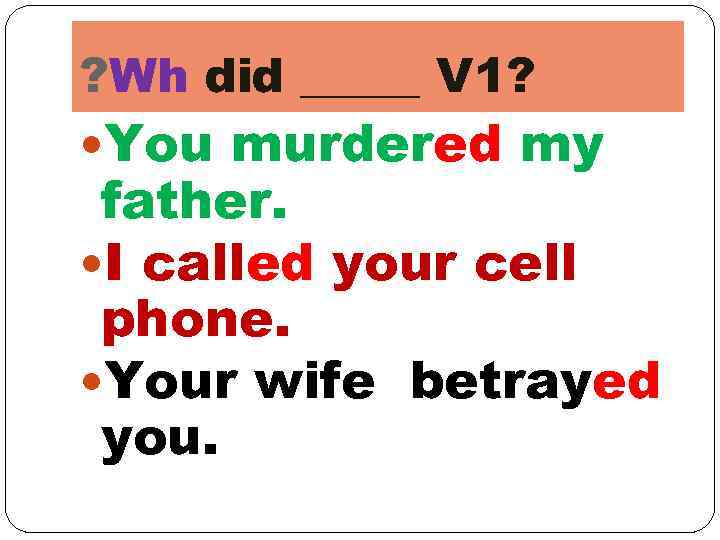 ? Wh did _____ V 1? You murdered my father. I called your cell