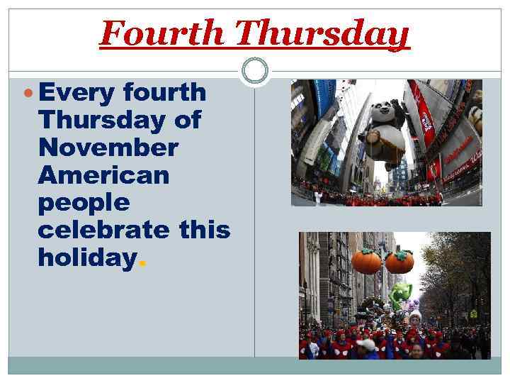 Fourth Thursday Every fourth Thursday of November American people celebrate this holiday. 