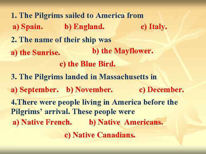 1. The Pilgrims sailed to America from a) Spain. b) England. c) Italy. 2.