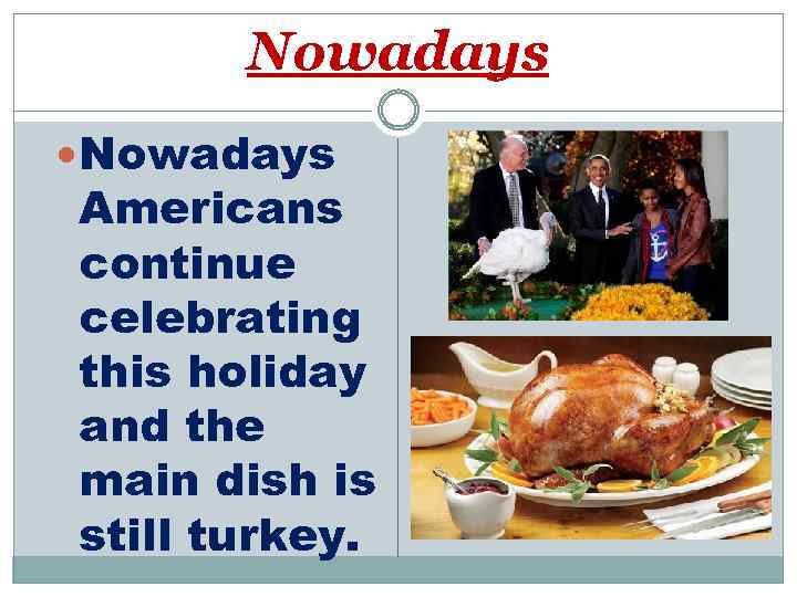 Nowadays Americans continue celebrating this holiday and the main dish is still turkey. 