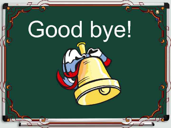 Good bye! 