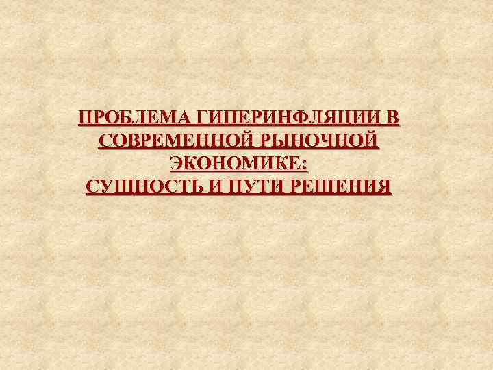 ПРОБЛЕМА ГИПЕРИНФЛЯЦИИ В СОВРЕМЕННОЙ РЫНОЧНОЙ ЭКОНОМИКЕ: СУЩНОСТЬ И ПУТИ РЕШЕНИЯ 