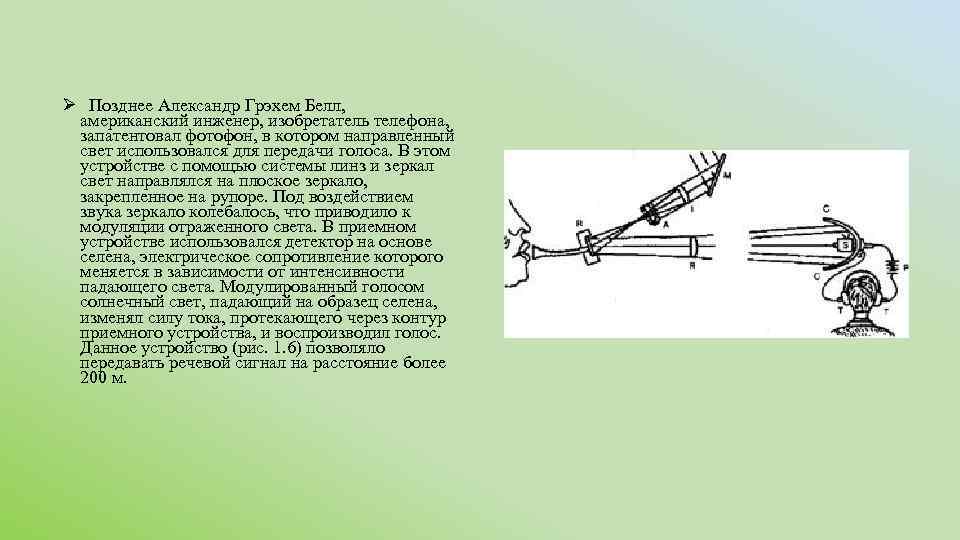 Ø Позднее Александр Грэхем Белл, американский инженер, изобретатель телефона, запатентовал фотофон, в котором направленный