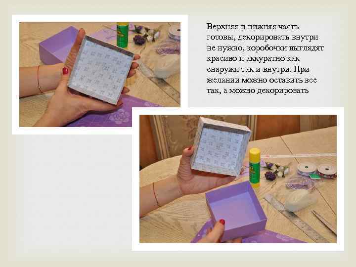 Верхняя и нижняя часть готовы, декорировать внутри не нужно, коробочки выглядят красиво и аккуратно
